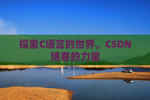 探索C语言的世界，CSDN博客的力量
